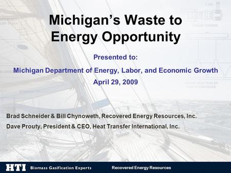 Michigan’s Waste to Energy Opportunity Presented to: Michigan Department of Energy, Labor, and Economic Growth April 29, 2009 Brad Schneider & Bill Chynoweth,