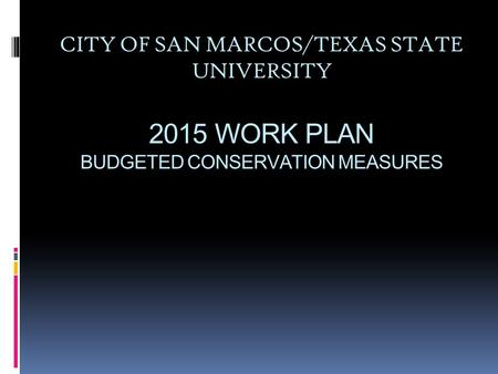 CITY OF SAN MARCOS/TEXAS STATE UNIVERSITY 2015 WORK PLAN BUDGETED CONSERVATION MEASURES.