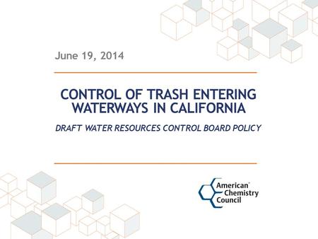 June 19, 2014 CONTROL OF TRASH ENTERING WATERWAYS IN CALIFORNIA DRAFT WATER RESOURCES CONTROL BOARD POLICY.