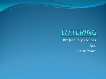 By: Jacquelyn Nuñez And Daisy Ponce. Question #1 What is littering? A place untidy with rubbish or a large number of objects left lying around.