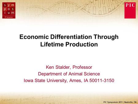 PIC Symposium 2011 | Nashville, TN Economic Differentiation Through Lifetime Production Ken Stalder, Professor Department of Animal Science Iowa State.