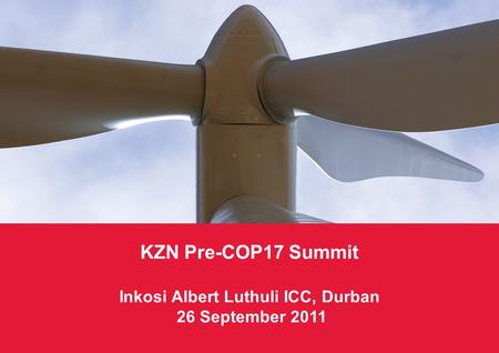 KZN Pre-COP17 Summit – Climate Change Finance0 KZN Pre-COP17 Summit Inkosi Albert Luthuli ICC, Durban 26 September 2011.