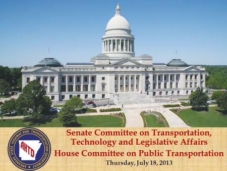 Senate Committee on Transportation, Technology and Legislative Affairs House Committee on Public Transportation Thursday, July 18, 2013.