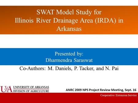SWAT Model Study for Illinois River Drainage Area (IRDA) in Arkansas Cooperative Extension Service Presented by: Dharmendra Saraswat Co-Authors: M. Daniels,