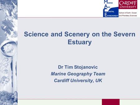 Science and Scenery on the Severn Estuary Dr Tim Stojanovic Marine Geography Team Cardiff University, UK.