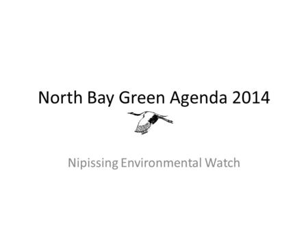 North Bay Green Agenda 2014 Nipissing Environmental Watch.