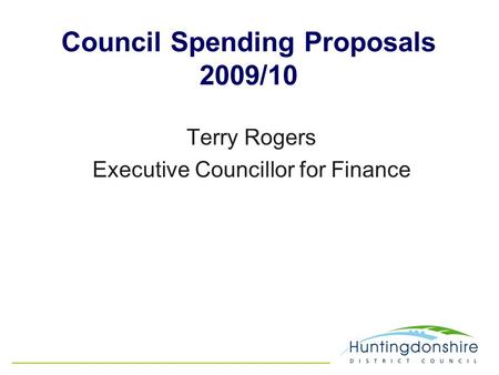 Council Spending Proposals 2009/10 Terry Rogers Executive Councillor for Finance.