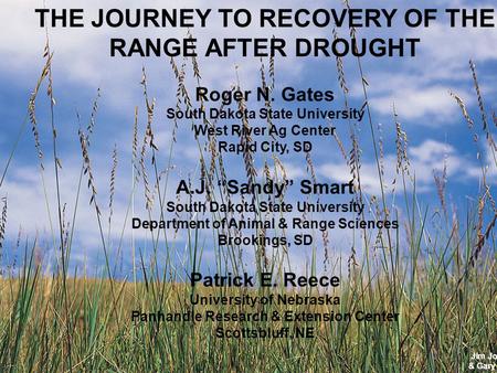 Jim Johnson & Gary Larson THE JOURNEY TO RECOVERY OF THE RANGE AFTER DROUGHT Roger N. Gates South Dakota State University West River Ag Center Rapid City,