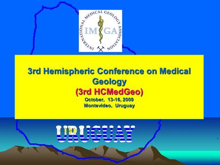 3rd Hemispheric Conference on Medical Geology (3rd HCMedGeo) October, 13-16, 2009 Montevideo, Uruguay.