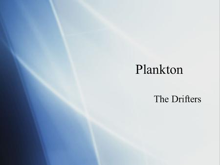 Plankton The Drifters. Two kinds of plankton  Phytoplankton (Producers)  Photosynthesis (Autotrophs)  1/2 of world’s primary production and oxygen.