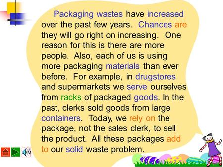 Packaging wastes have increased over the past few years. Chances are they will go right on increasing. One reason for this is there are more people. Also,