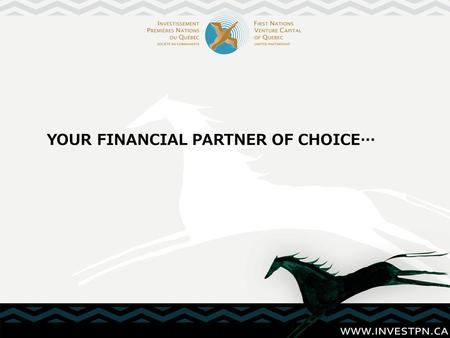 YOUR FINANCIAL PARTNER OF CHOICE…. . FNVCQ is the only VENTURE CAPITAL FIRM controlled by First Nations of Quebec. FNVCQ was established in 2001 through.