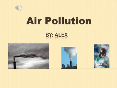 Air Pollution  Acid Rain: Smog, a toxic canopy over the environment, has caused a breakdown in the circular process of healthy plant life. Caused by.
