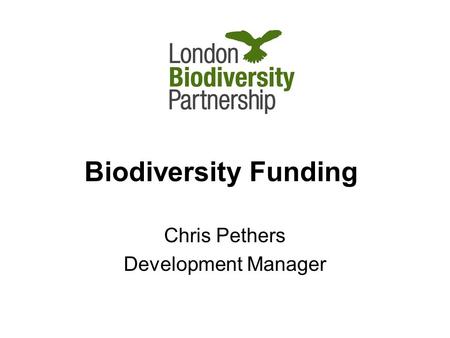 Biodiversity Funding Chris Pethers Development Manager.