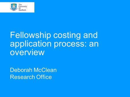 Fellowship costing and application process: an overview Deborah McClean Research Office.