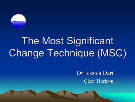 The Most Significant Change Technique (MSC) Dr Jessica Dart Clear Horizon.