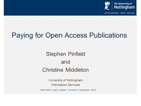 Paying for Open Access Publications Stephen Pinfield and Christine Middleton University of Nottingham Information Services With thanks Jurgita Juskaite,