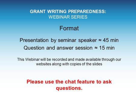 Format Presentation by seminar speaker ≈ 45 min Question and answer session ≈ 15 min This Webinar will be recorded and made available through our websites.