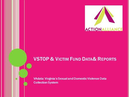 VSTOP & V ICTIM F UND D ATA & R EPORTS VAdata: Virginia’s Sexual and Domestic Violence Data Collection System.