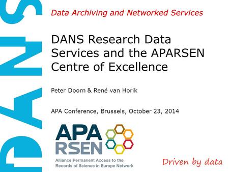 DANS is an institute of KNAW and NWO Data Archiving and Networked Services DANS Research Data Services and the APARSEN Centre of Excellence Peter Doorn.