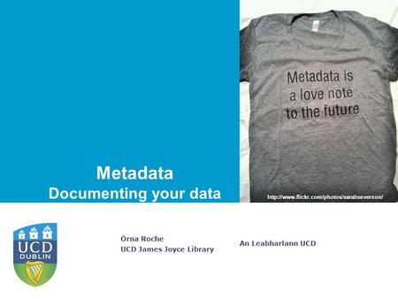 An Leabharlann UCD Órna Roche UCD James Joyce Library Metadata Documenting your data