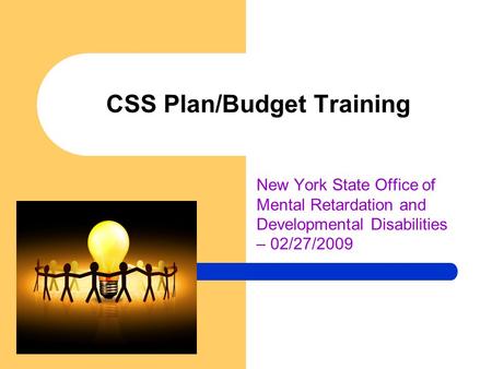 CSS Plan/Budget Training New York State Office of Mental Retardation and Developmental Disabilities – 02/27/2009.