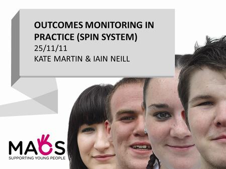 OUTCOMES MONITORING IN PRACTICE (SPIN SYSTEM) 25/11/11 KATE MARTIN & IAIN NEILL.