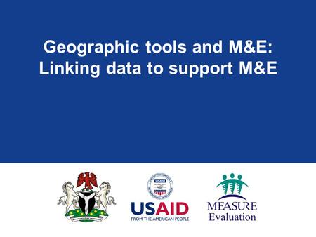 Geographic tools and M&E: Linking data to support M&E.