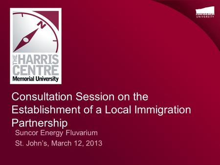 Consultation Session on the Establishment of a Local Immigration Partnership Suncor Energy Fluvarium St. John’s, March 12, 2013.