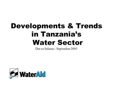 Developments & Trends in Tanzania’s Water Sector Dar es Salaam - September 2005.
