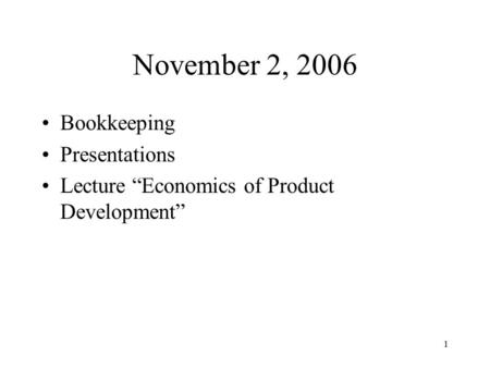 1 November 2, 2006 Bookkeeping Presentations Lecture “Economics of Product Development”