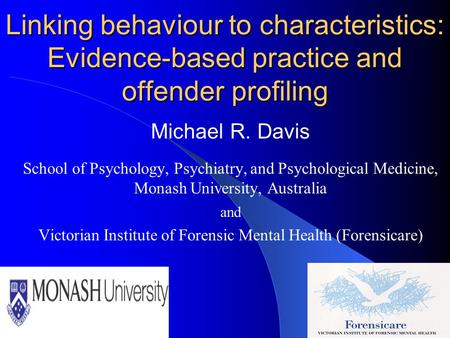 Linking behaviour to characteristics: Evidence-based practice and offender profiling Michael R. Davis School of Psychology, Psychiatry, and Psychological.