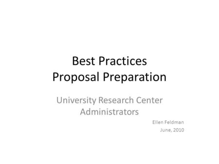 Best Practices Proposal Preparation University Research Center Administrators Ellen Feldman June, 2010.