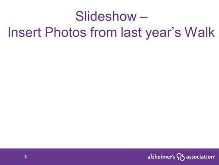 1 Slideshow – Insert Photos from last year’s Walk.
