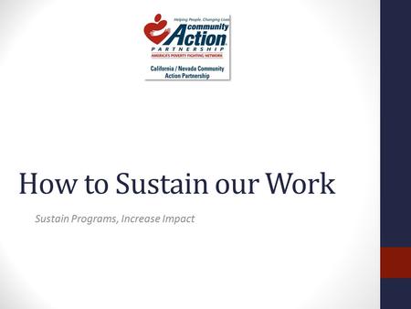 How to Sustain our Work Sustain Programs, Increase Impact.