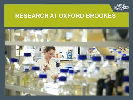 RESEARCH AT OXFORD BROOKES. This is going to be a brief run through of key areas to do with how research works at Oxford Brookes It will not be an exhaustive.