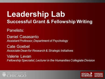 Leadership Lab Successful Grant & Fellowship Writing Panelists: Daniel Casasanto Assistant Professor, Department of Psychology Cate Goebel Associate Dean.
