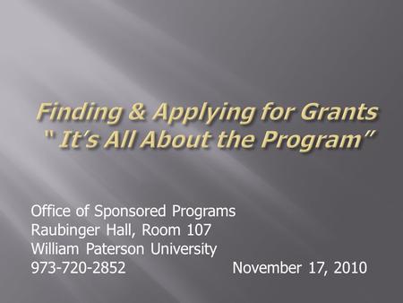 Office of Sponsored Programs Raubinger Hall, Room 107 William Paterson University 973-720-2852November 17, 2010.