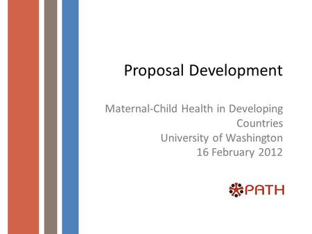 Proposal Development Maternal-Child Health in Developing Countries University of Washington 16 February 2012.