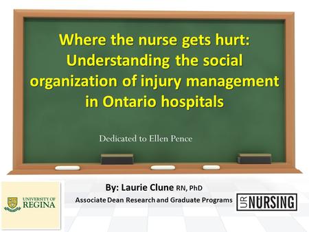 Where the nurse gets hurt: Understanding the social organization of injury management in Ontario hospitals By: Laurie Clune RN, PhD Associate Dean Research.
