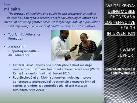 Intro mHealth The practice of medicine and public health supported by mobile devices has emerged in recent years for developing countries as a means of.