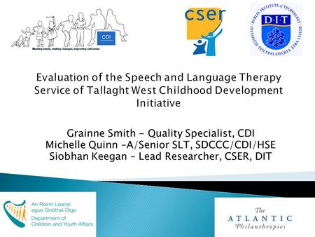 Grainne Smith - Quality Specialist, CDI Michelle Quinn –A/Senior SLT, SDCCC/CDI/HSE Siobhan Keegan – Lead Researcher, CSER, DIT.