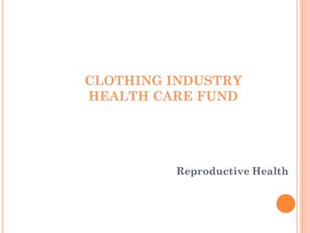 CLOTHING INDUSTRY HEALTH CARE FUND Reproductive Health.