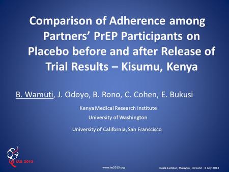 Www.ias2013.org Kuala Lumpur, Malaysia, 30 June - 3 July 2013 Comparison of Adherence among Partners’ PrEP Participants on Placebo before and after Release.