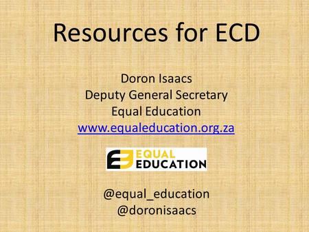 Resources for ECD Doron Isaacs Deputy General Secretary Equal