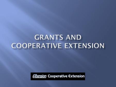 1. How grants enhance Cooperative Extension’s mission and outreach 2. How grants enhance your professional development and career 3. Building partnerships.