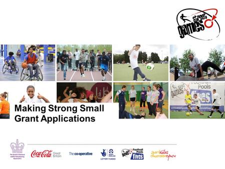 Making Strong Small Grant Applications. What is a small grant? A grant up to the value of £10,000 Can be from a charitable trust, Sport England or BLF.