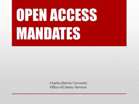 OPEN ACCESS MANDATES Charles Darwin University Office of Library Services.