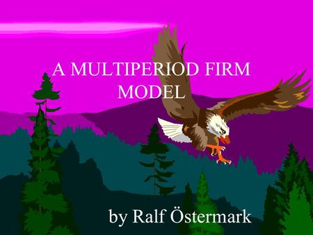 1 A MULTIPERIOD FIRM MODEL by Ralf Östermark. 2 Firm plan model – Key elements Input: Decision variables Sales volume Production volume New debt etc.
