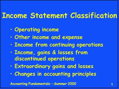 Accounting Fundamentals--Summer 2000 1 Income Statement Classification Operating income Other income and expense Income from continuing operations Income,